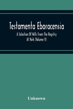 Paperback Testamenta Eboracensia. A Selection Of Wills From The Registry At York (Volume V) Book