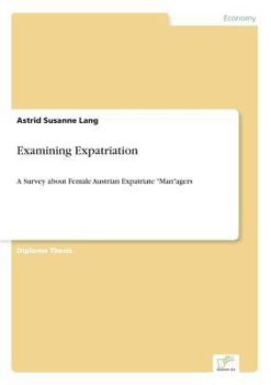 Paperback Examining Expatriation: A Survey about Female Austrian Expatriate "Man"agers Book
