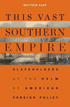 Hardcover This Vast Southern Empire: Slaveholders at the Helm of American Foreign Policy Book