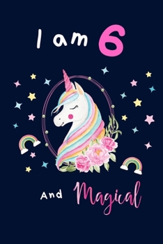 Unicorn journal I am 6 and magical: Notebook/Journal to Write in, space for writing and positive sayings. A Unicorn Journal Notebook for Girls / 6 Year Old Birthday Gift for Girls!