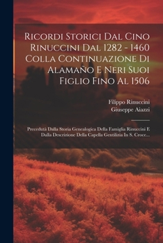 Paperback Ricordi Storici Dal Cino Rinuccini Dal 1282 - 1460 Colla Continuazione Di Alamaño E Neri Suoi Figlio Fino Al 1506: Precedutà Dalla Storia Genealogica [Italian] Book