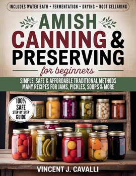 Paperback Amish Canning and Preserving for Beginners: The Complete Amish Guide with Step-by-Step Techniques, Safety Tips, and Authentic Recipes for Jams, Pickle Book