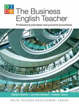 The Business English Teacher: Professional Principles and Practical Procedures - Book  of the Delta Teacher Development Series