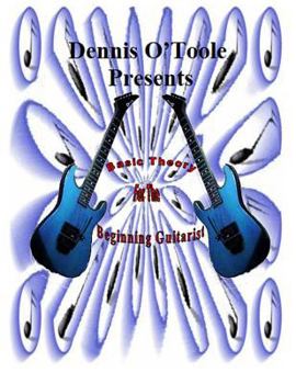 Paperback Dennis O'Toole Presents Basic Theory For The Beginning Guitarist: Basic Theory For The Beginning Guitarist Book