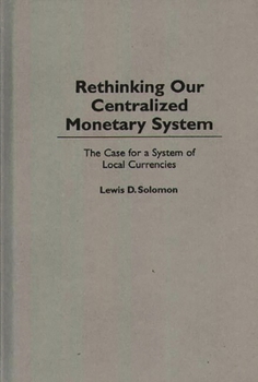 Hardcover Rethinking Our Centralized Monetary System: The Case for a System of Local Currencies Book