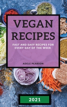 Hardcover Vegan Recipes 2021: Fast and Easy Recipes for Every Day of the Week Book