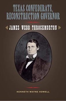 Texas Confederate, Reconstruction Governor: James Webb Throckmorton (Sam Rayburn Series on Rural Life, No. 17) - Book  of the Sam Rayburn Series on Rural Life, sponsored by Texas A&M University-Commerce
