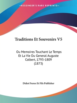 Paperback Traditions Et Souvenirs V5: Ou Memoires Touchant Le Temps Et La Vie Du General Auguste Colbert, 1793-1809 (1873) [French] Book