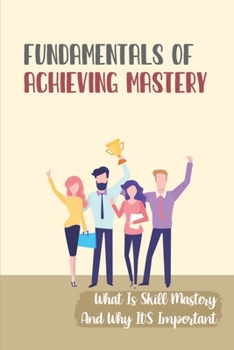Paperback Fundamentals Of Achieving Mastery: What Is Skill Mastery And Why It'S Important: Strategies For Creativity Book