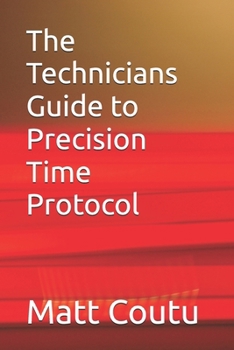 The Technicians Guide to Precision Time Protocol (The Technicians Guide Series)