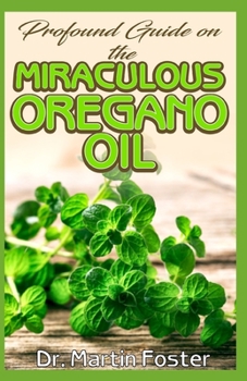 Paperback Profound guide on the Miraculous Oregano oil: Encyclopedic guide on all there is to Know about Oregano Oil Book