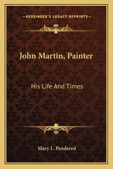 John Martin, Painter: His Life And Times
