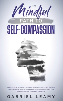 Paperback Mindful path to self-compassion: Find out how to free yourself from negative thoughts and bad emotions and achieve your maximum self-awareness and lea Book