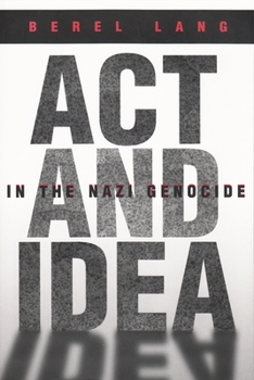 Act and Idea in the Nazi Genocide - Book  of the Religion, Theology and the Holocaust