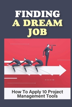Paperback Finding A Dream Job: How To Apply 10 Project Management Tools: Leadership Abilities Book