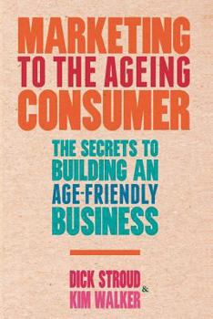 Paperback Marketing to the Ageing Consumer: The Secrets to Building an Age-Friendly Business Book