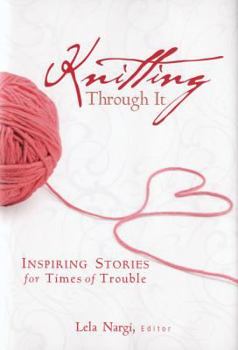 Hardcover Knitting Through It: Inspiring Stories for Times of Trouble Book