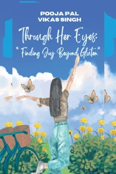 Through Her Eyes: Finding Joy Beyond Gluten: "A Family’s Journey Through Love, Resilience, Awareness, and Gluten-Free Living"