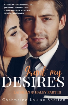 Grant My Desires Lachlan & Haley Part III - Book #3 of the STEELE International, Inc.: Jackson Corporation A Billionaires Romance Series Crossover