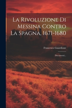 Paperback La Rivoluzione Di Messina Contro La Spagna, 1671-1680: Documenti... [Italian] Book