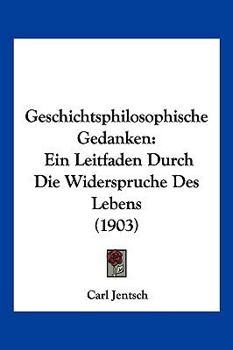 Paperback Geschichtsphilosophische Gedanken: Ein Leitfaden Durch Die Widerspruche Des Lebens (1903) [German] Book