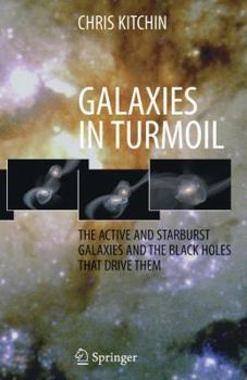 Hardcover Galaxies in Turmoil: The Active and Starburst Galaxies and the Black Holes That Drive Them Book