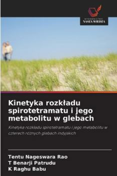 Kinetyka rozkladu spirotetramatu i jego metabolitu w glebach (Polish Edition)