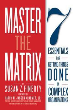Paperback Master the Matrix: 7 Essentials for Getting Things Done in Complex Organizations Book