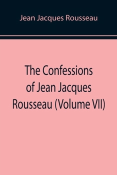 Paperback The Confessions of Jean Jacques Rousseau (Volume VII) Book