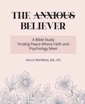 Paperback The Anxious Believer: A Bible Study: Finding Peace Where Faith and Psychology Meet Book