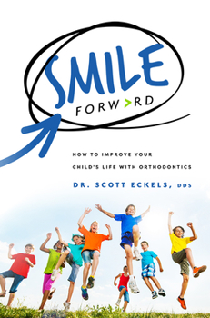 Paperback Smile Forward: How to Improve Your Child's Life with Orthodontics Book