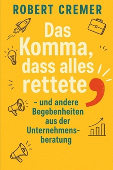 Paperback Das Komma, dass alles rettete...: ...und andere Begebenheiten aus der Unternehmensberatung [German] Book