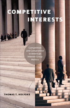 Paperback Competitive Interests: Competition and Compromise in American Interest Group Politics Book