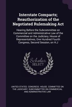 Interstate Compacts; Reauthorization of the Negotiated Rulemaking ACT: Hearing Before the Subcommittee on Commercial and Administrative Law of the Committee on the Judiciary, House of Representatives,