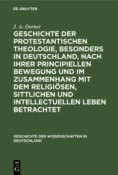 Geschichte Der Protestantischen Theologie: Besonders In Deutschland : Nach Ihrer Principiellen Bewegung : Und Im Zusammenhang Mit Dem Religiösen, ... Und Intellectuellen Leben...
