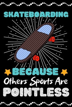 Skateboarding Because Others Sports Are Pointless: A Super Cute Skateboarding notebook journal or dairy | Skateboarding lovers gift for girls/boys | ... 9").Christmas/Thanksgiving/Birthday Gifts.