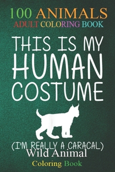 100 Animals: Caracal Easy Halloween Human Costume Cat Kitty DIY -ct6R2 An Adult Wild Animals Coloring Book with Lions, Elephants, Owls, Horses, Dogs, Cats, and Many More!