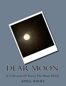 Paperback Dear Moon.: A Collection Of Poetry The Moon Holds. Book