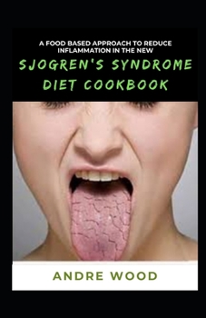 Paperback A Food Based Approach To Reduce Inflammation In The New Sjogren's Syndrome Diet Cookbook Book