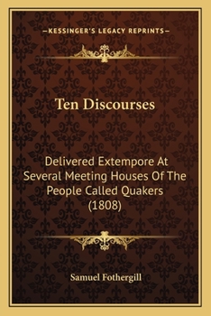 Paperback Ten Discourses: Delivered Extempore At Several Meeting Houses Of The People Called Quakers (1808) Book