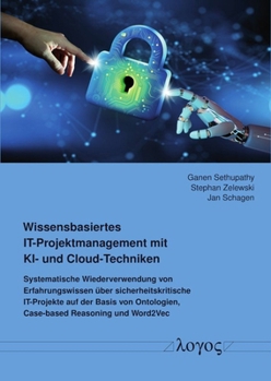 Wissensbasiertes It-Projektmanagement Mit Ki- Und Cloud-Techniken: Systematische Wiederverwendung Von Erfahrungswissen Uber Sicherheitskritische ... Reasoning Und Word2vec (German Edition)