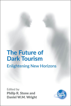 The Future of Dark Tourism: Enlightening New Horizons (The Future of Tourism, 8)
