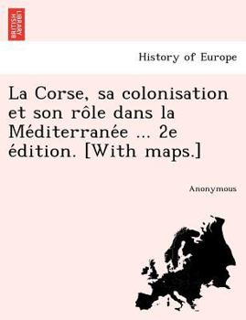 Paperback La Corse, Sa Colonisation Et Son Ro Le Dans La Me Diterrane E ... 2e E Dition. [With Maps.] [French] Book