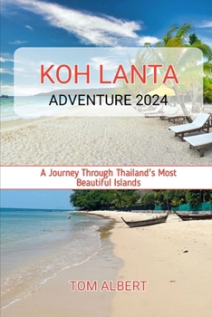 Koh Lanta Adventure 2024: A Journey Through Thailand's Most Beautiful Islands (Passport to Adventure: Tales of Wanderlust and Discovery)