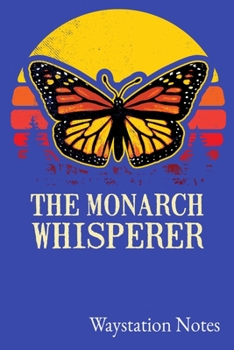 Monarch Whisperer Waystation Notes: 150 page lined college-ruled notebook for logging your monarch butterfly waystation project