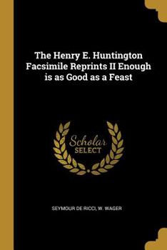 Paperback The Henry E. Huntington Facsimile Reprints II Enough is as Good as a Feast Book