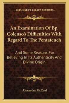 Paperback An Examination Of Bp. Colenso's Difficulties With Regard To The Pentateuch: And Some Reasons For Believing In Its Authenticity And Divine Origin Book