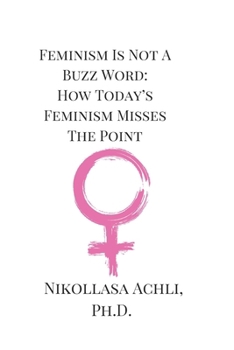 Paperback Feminism Is Not A Buzz Word: How Today's Feminism Misses The Point Book
