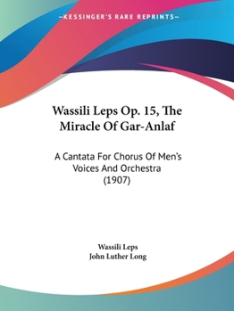 Paperback Wassili Leps Op. 15, The Miracle Of Gar-Anlaf: A Cantata For Chorus Of Men's Voices And Orchestra (1907) Book