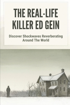 Paperback The Real-Life Killer Ed Gein: Discover Shockwaves Reverberating Around The World: Terrifying Serial Killers Book